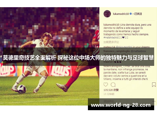 莫德里奇技艺全面解析 探秘这位中场大师的独特魅力与足球智慧 莫德里奇技艺全面解析 探秘这位中场大师的独特魅力与足球智慧