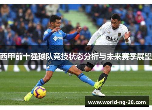 西甲前十强球队竞技状态分析与未来赛季展望 西甲前十强球队竞技状态分析与未来赛季展望