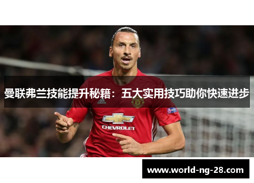 曼联弗兰技能提升秘籍:五大实用技巧助你快速进步 曼联弗兰技能提升秘籍:五大实用技巧助你快速进步