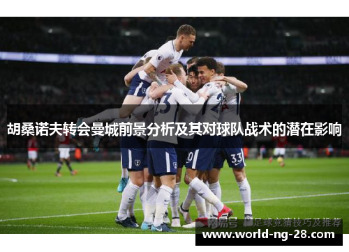 胡桑诺夫转会曼城前景分析及其对球队战术的潜在影响 胡桑诺夫转会曼城前景分析及其对球队战术的潜在影响