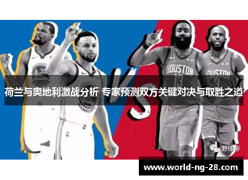 荷兰与奥地利激战分析 专家预测双方关键对决与取胜之道