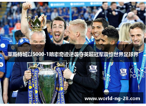 莱斯特城以5000-1赔率奇迹逆袭夺英超冠军震惊世界足球界 莱斯特城以5000-1赔率奇迹逆袭夺英超冠军震惊世界足球界