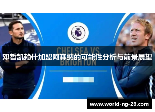 邓哲凯赖什加盟阿森纳的可能性分析与前景展望 邓哲凯赖什加盟阿森纳的可能性分析与前景展望