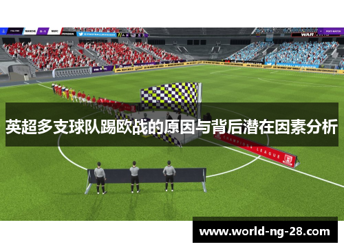 英超多支球队踢欧战的原因与背后潜在因素分析 英超多支球队踢欧战的原因与背后潜在因素分析