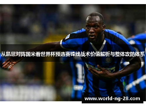 从凯恩对阵国米看世界杯预选赛锋线战术价值解析与整体攻防体系