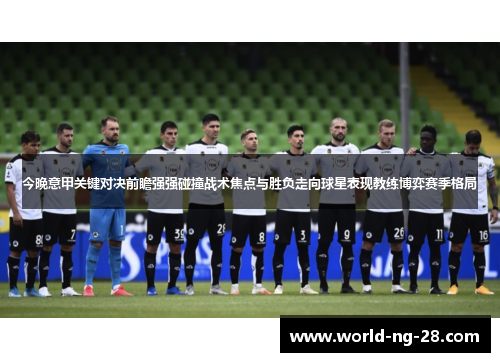 今晚意甲关键对决前瞻强强碰撞战术焦点与胜负走向球星表现教练博弈赛季格局