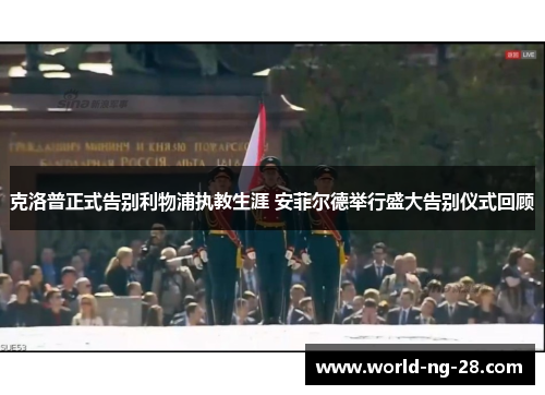 克洛普正式告别利物浦执教生涯 安菲尔德举行盛大告别仪式回顾